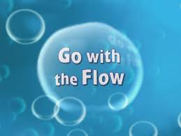 No matter how trite..."Go With the Flow"
